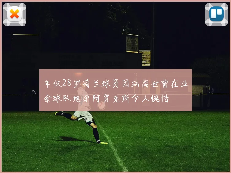 年仅28岁荷兰球员因病离世曾在业余球队绝杀阿贾克斯令人惋惜