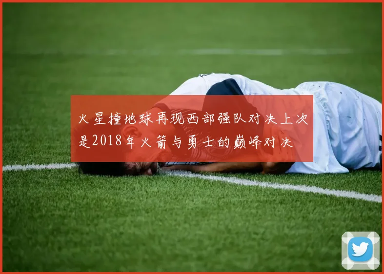 火星撞地球再现西部强队对决上次是2018年火箭与勇士的巅峰对决